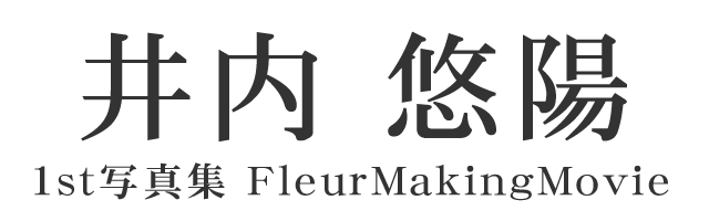 井内悠陽1st写真集 FleurMakingMovie 特設販売